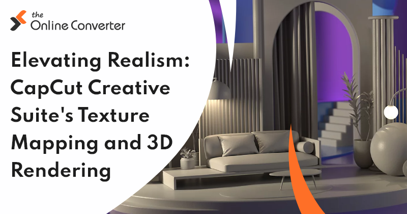 Elevating Realism: CapCut Creative Suite's Texture Mapping and 3D Rendering